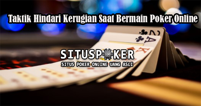 Taktik Hindari Kerugian Saat Bermain Poker Online