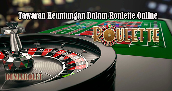 Tawaran Keuntungan Dalam Roulette Online